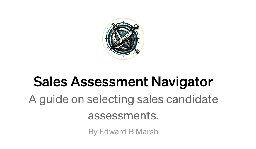 Ed Marsh's Custom GPT Sales Assessment Navitor can help companies and hiring managers research sales assessment options and best practices for hiring top sales representatives